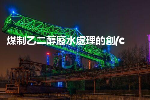 煤制乙二醇廢水處理的創(chuàng)新技術(shù)與以后展望？